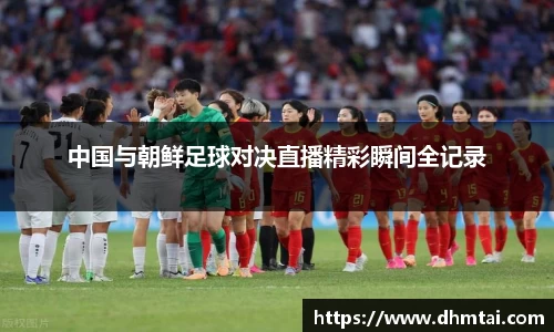 中国与朝鲜足球对决直播精彩瞬间全记录