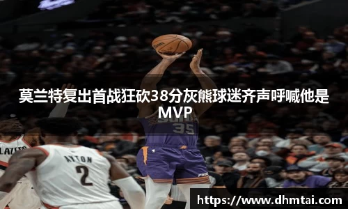 莫兰特复出首战狂砍38分灰熊球迷齐声呼喊他是MVP