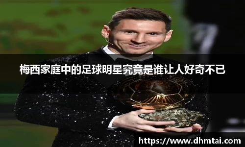 梅西家庭中的足球明星究竟是谁让人好奇不已
